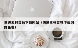 河池快进素材音频下载网站（快进素材音频下载网站免费）