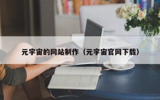 河池元宇宙的网站制作（元宇宙官网下载）